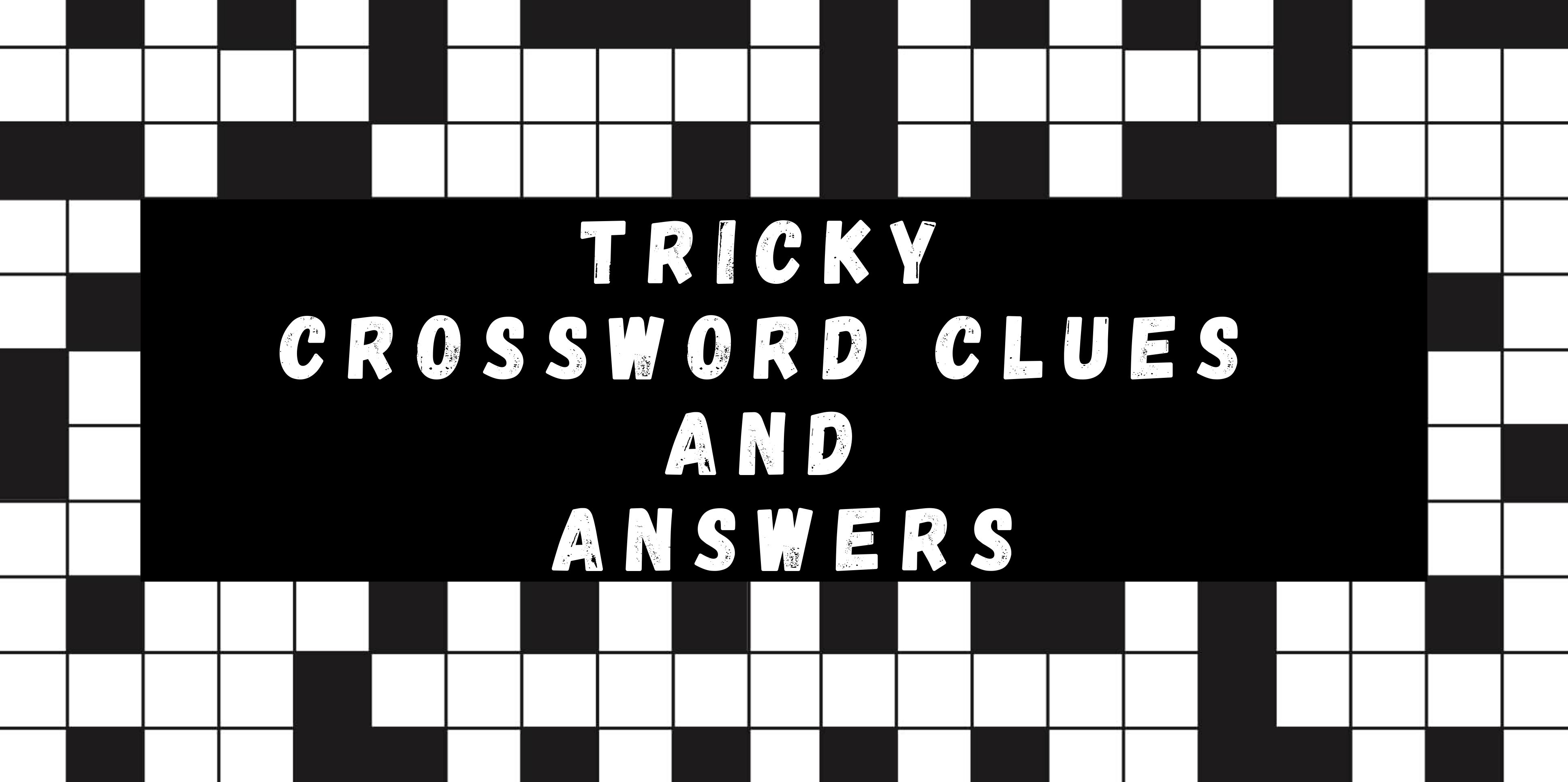 Tricky Crossword Clues and Answers Suggested by the Experts